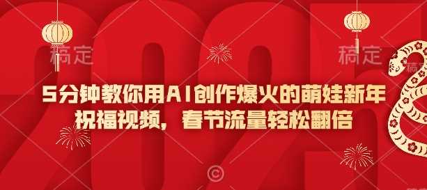 5分钟教你用AI创作爆火的萌娃新年祝福视频，春节流量轻松翻倍-耐玩网创