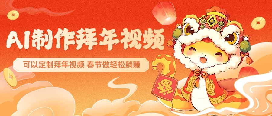 AI制作送祝福拜年视频，过年惊艳你的朋友圈，可以定制拜年视频，春节做轻松躺赚-耐玩网创