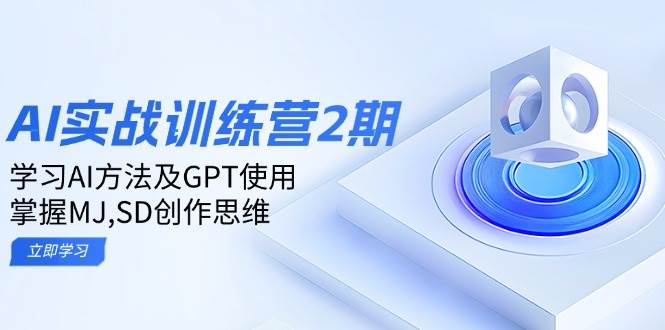 （14087期）ai实战训练营2期：学习AI方法及GPT使用，掌握MJ,SD创作思维-耐玩网创