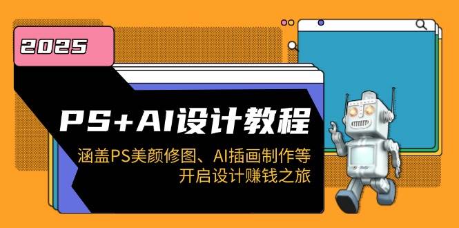 （14103期）PS+AI设计教程：涵盖PS美颜修图、AI插画制作等，开启设计赚钱之旅-耐玩网创