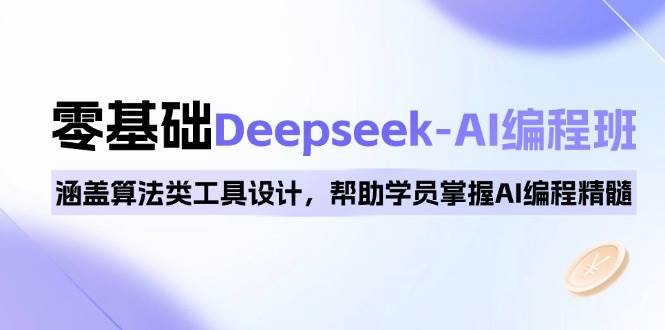 （14113期）0基础Deepseek-AI编程班，涵盖算法类工具设计，帮助学员掌握AI编程精髓-耐玩网创