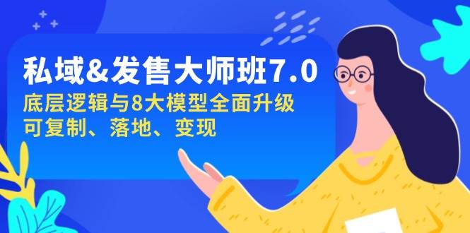 私域&发售-大师班第7期，底层逻辑与8大模型全面升级 可复制 落地 变现-耐玩网创
