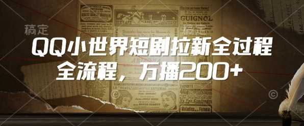 QQ小世界短剧拉新全流程，万播200+-耐玩网创