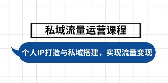（14137期）私域流量运营课程，个人IP打造与私域搭建，助力学员实现流量变现-耐玩网创