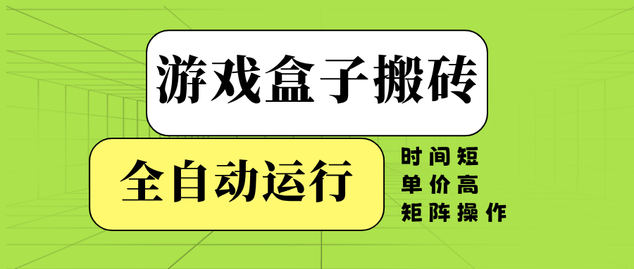 （14141期）游戏盒子全自动搬砖，时间短、单价高，矩阵操作-耐玩网创