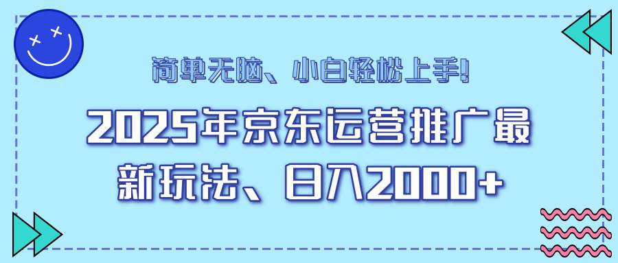 （14179期）25年京东运营推广最新玩法，日入2000+，小白轻松上手！-耐玩网创