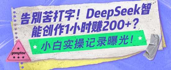 告别苦打字！DeepSeek智能创作1小时入2张？小白实操记录曝光-耐玩网创