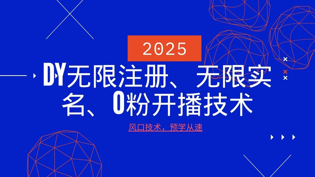 2025最新DY无限注册、无限实名、0分开播技术，风口技术预学从速-耐玩网创