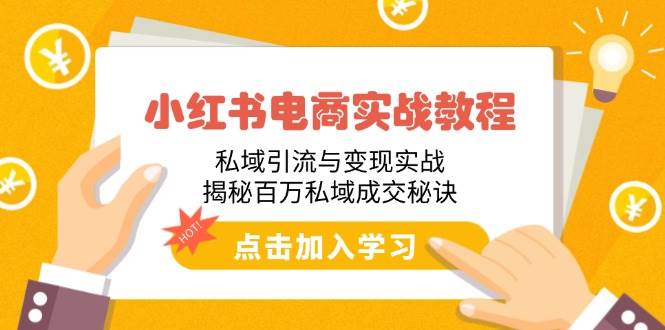 （14215期）小红书电商实战教程：私域引流与变现实战，揭秘百万私域成交秘诀-耐玩网创