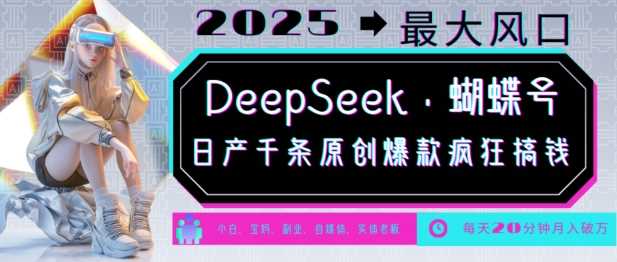 DeepSeek+蝴蝶号，2025年最大风口，日产千条原创爆款，轻松月入破W-耐玩网创