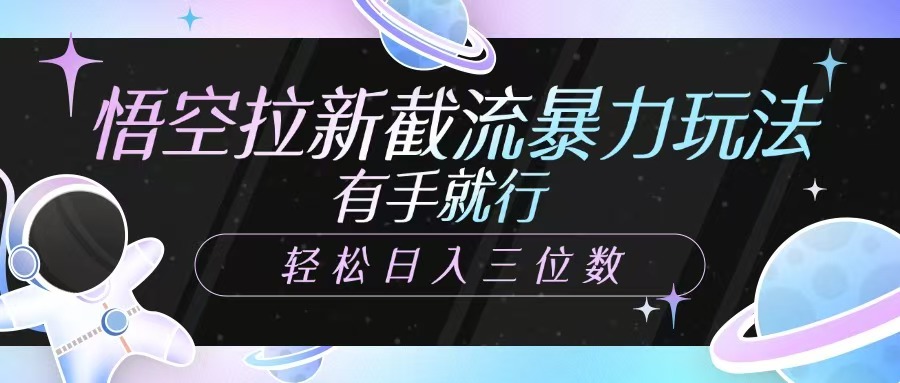 悟空拉新截流暴力玩法，有手就行，轻松日入三位数-耐玩网创