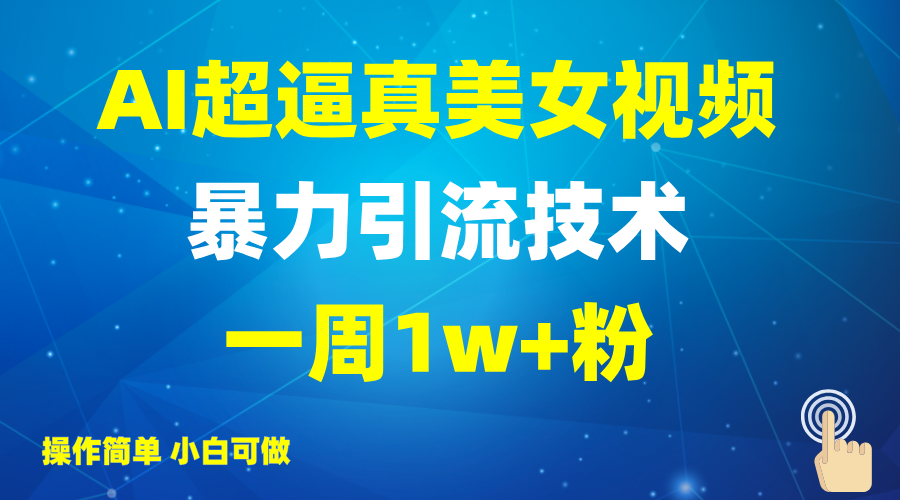 2025AI超逼真美女视频暴力引流，一周1w+粉，操作简单小白可做，躺赚视频收益-耐玩网创