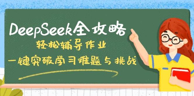 DeepSeek全攻略，轻松辅导作业，一键突破学习难题与挑战！-耐玩网创