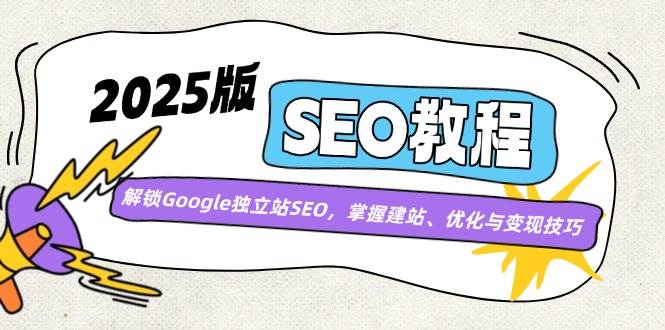 2025版SEO教程：解锁Google独立站SEO，掌握建站、优化与变现技巧-耐玩网创