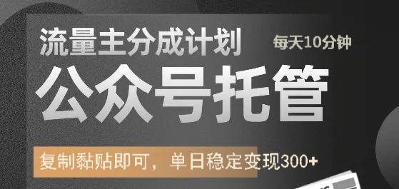 公众号托管计划-流量主分成计划，每天只需发布文章，单日稳定变现300+-耐玩网创