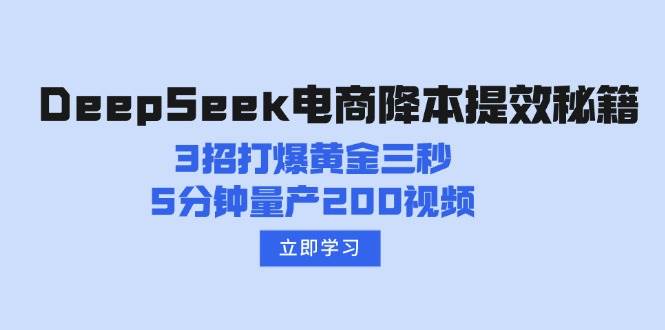 DeepSeek电商降本提效秘籍：3招打爆黄金三秒，5分钟量产200视频-耐玩网创