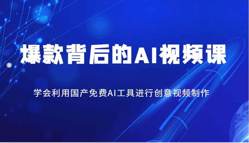 爆款背后的AI视频课，学会利用国产免费AI工具进行创意视频制作-耐玩网创
