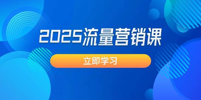 2025流量营销课：直击业绩卡点, 拓客新策略, 提高转化率, 设计生意模式-耐玩网创