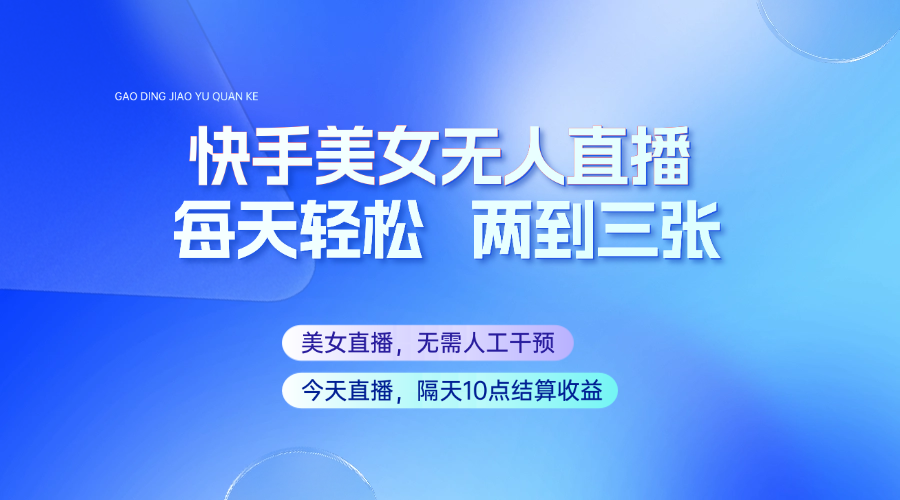 快手美女无人直播，每天最少一到两张，全程托管无需人工干涉-耐玩网创
