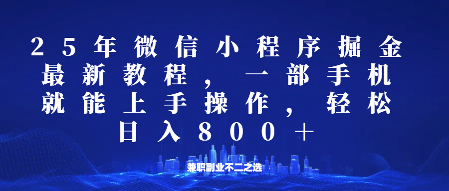 微信小程序25年掘金玩法，一部手机稳定日入800+，适合所有人群，兼职副业的不二之选-耐玩网创