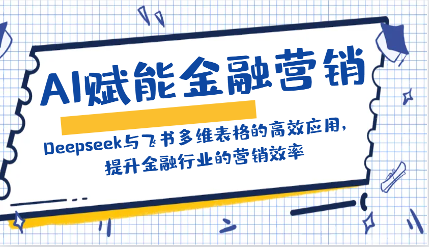AI赋能金融营销：Deepseek与飞书多维表格的高效应用，提升金融行业的营销效率-耐玩网创