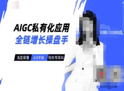 AIGC私有化应用全链增长操盘手，浅显易懂，从0开始轻松，驾驭AI-耐玩网创