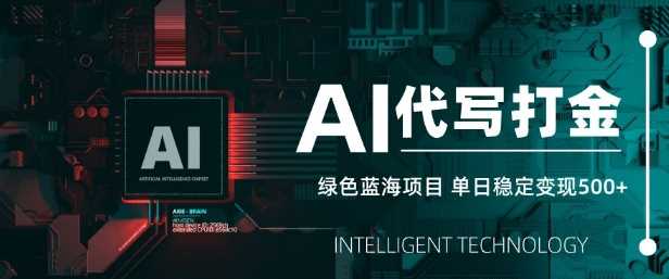 AI代写打金，单日稳定变现5张，绿色蓝海项目，主打长期稳定，快速变现【揭秘】-耐玩网创