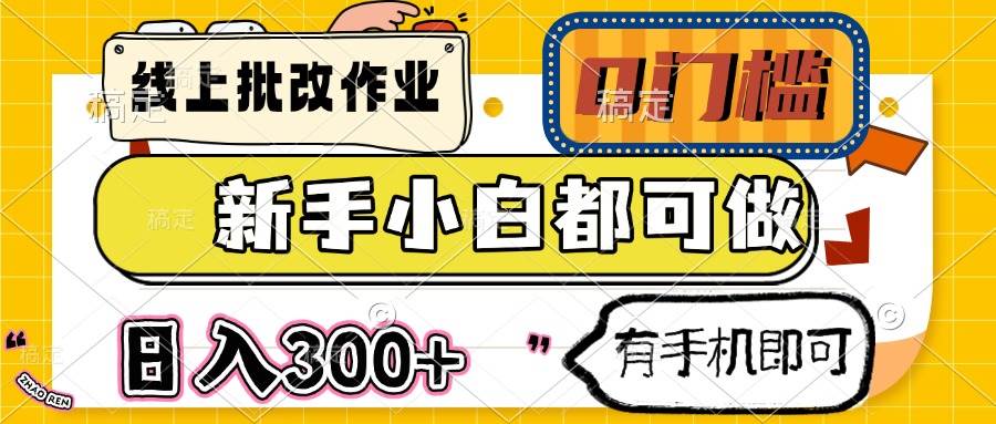 （14556期）线上批改作业 0门槛 新手小白都可做 日入300+ 有手机即可-耐玩网创
