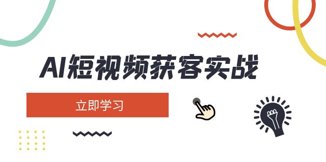 （14547期）AI短视频获客实战：涵盖矩阵营销、搭建、定位、素材拍摄、起号、变现等-耐玩网创