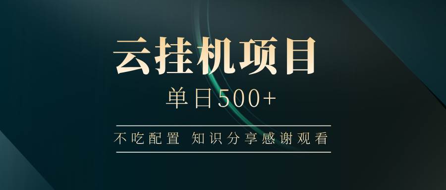 （14531期）云挂机项目单日500+ 不吃配置，知识分享感谢观看-耐玩网创