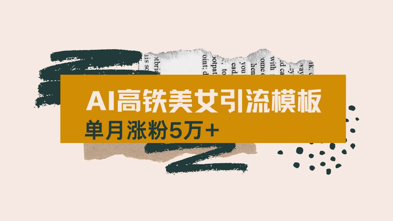 （14515期）用AI制作短视频高铁美女热门玩法，单月涨粉5万+，拆解全套操作流程，新…-耐玩网创