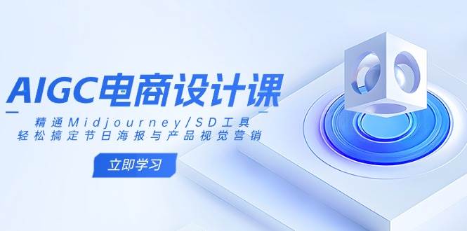 （14577期）AIGC电商设计课：精通Midjourney/SD工具，轻松搞定节日海报与产品视觉营销-耐玩网创