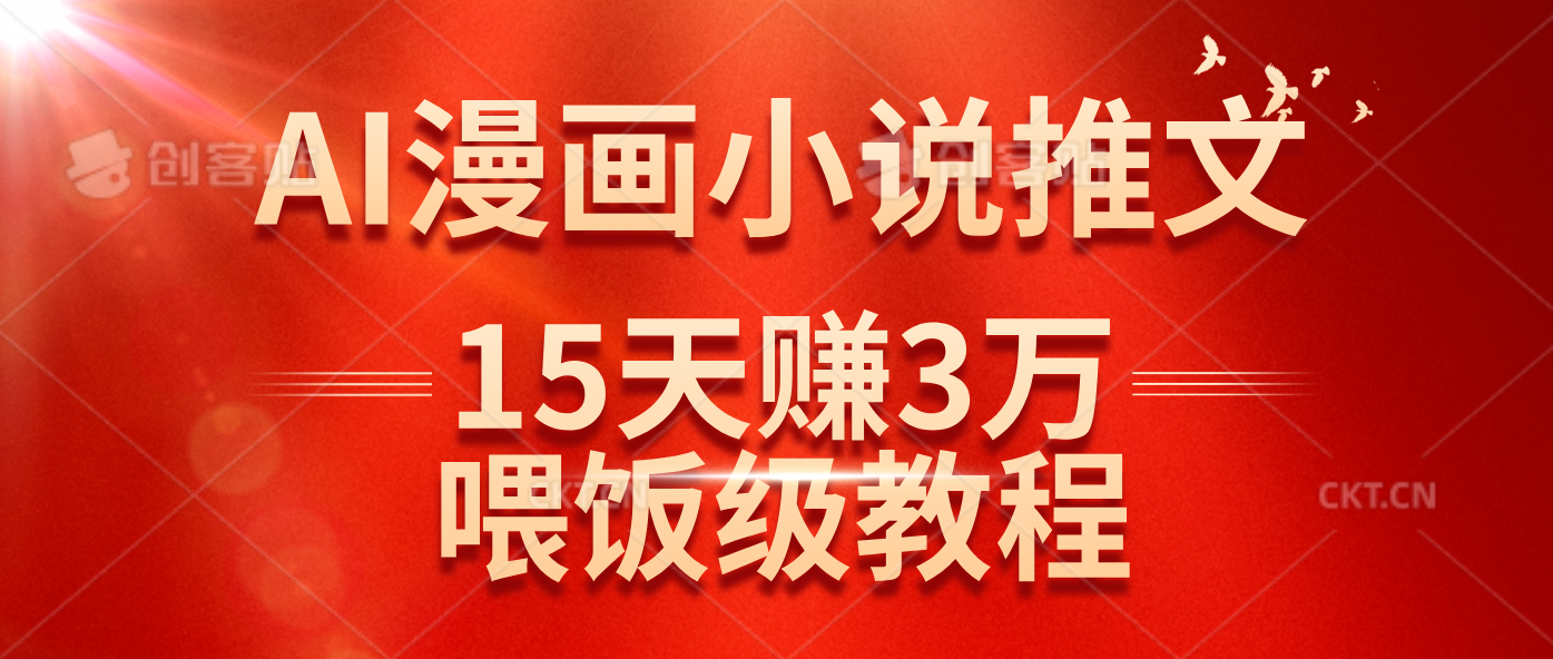 （14597期）在抖音做AI漫画小说推文，15天赚了3万多，喂饭级教程来了-耐玩网创