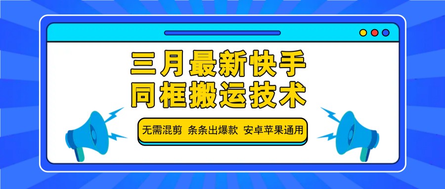 三月最新快手同框搬运技术，无需混剪 条条出爆款 安卓苹果通用-耐玩网创