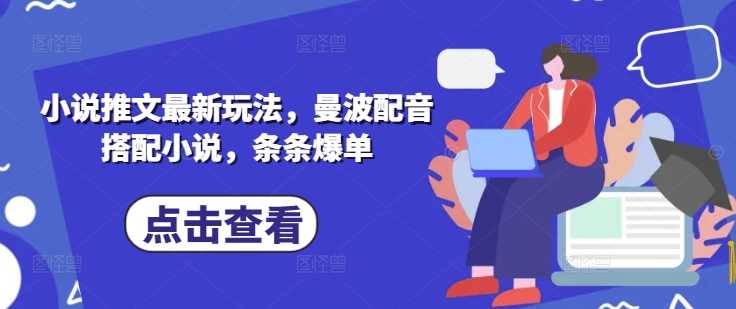 小说推文最新玩法，曼波配音搭配小说，条条爆单-耐玩网创