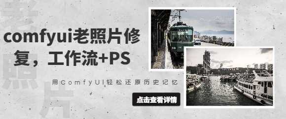 comfyui老照片修复，工作流+PS，用ComfyUI轻松还原历史记忆-耐玩网创