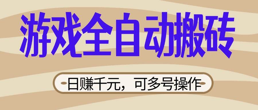 （14150期）游戏全自动搬砖，日赚千元，可多号操作，新手小白宝妈躺赚-耐玩网创