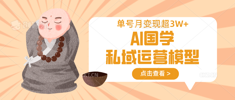 AI国学私域运营模型，无成本、变现快、周期短、持续性强，单号月变现3w+-耐玩网创