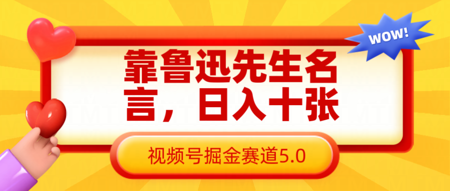 靠鲁迅先生名言，日入十张长期简单高效，视频号掘金赛道5.0-耐玩网创