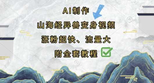 AI制作山海经异兽变身视频，涨粉超快，流量大，附全套教程-耐玩网创
