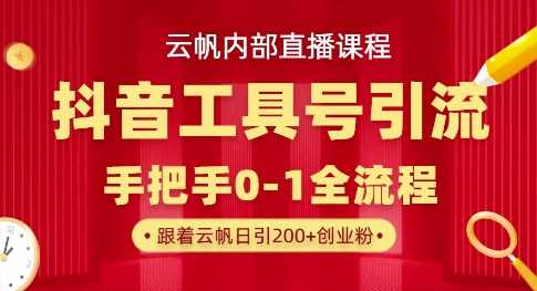 【云帆内部直播课】抖音工具号引流玩法，单号单日引300+精准创业粉-耐玩网创