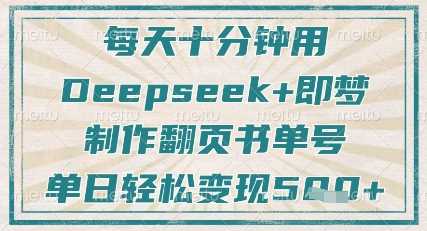 每天十分钟，用Deepseek+即梦，制作翻页书单号，疯狂涨粉，单日轻松变现5张-耐玩网创