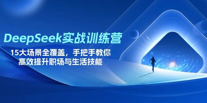 （14236期）DeepSeek实战训练营，15大场景全覆盖，手把手教你高效提升职场与生活技能-耐玩网创