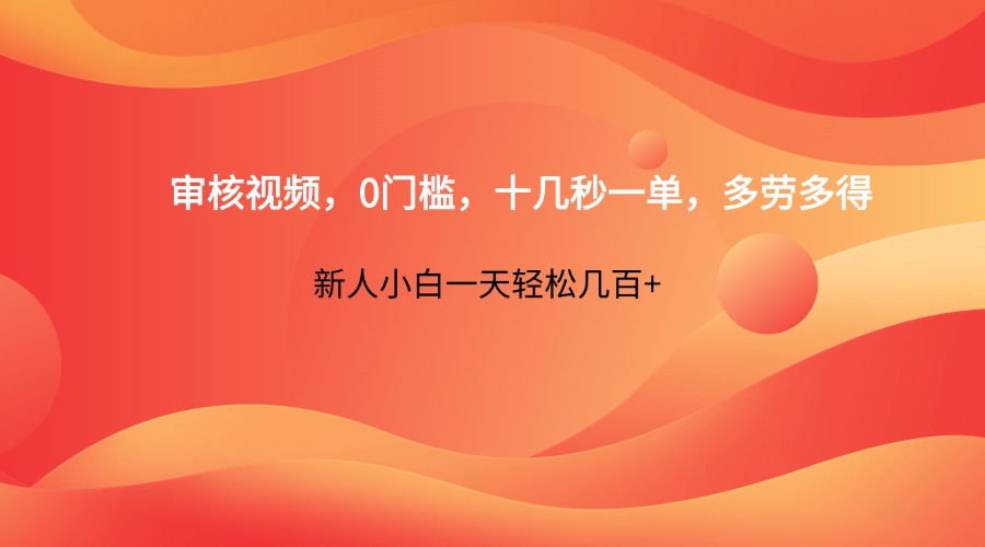 审核视频，0门槛，十几秒一单，多劳多得，新人小白一天轻松几百+-耐玩网创