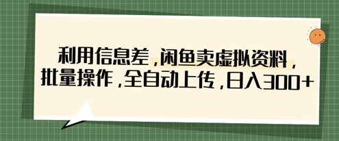 利用信息差，闲鱼卖虚拟资料，批量操作，全自动上传，日入3张-耐玩网创