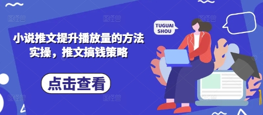 小说推文提升播放量的方法实操，推文搞钱策略-耐玩网创