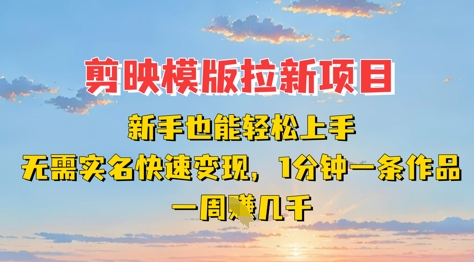 剪映模板拉新项目：新手也能轻松上手，无需实名，快速变现，一分钟一条作品，一周挣几k-耐玩网创