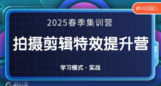 2025春季拍剪全能集训营，拍摄剪辑特效提升营-耐玩网创