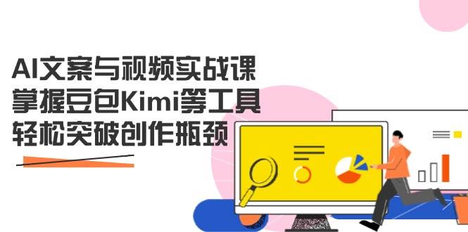 （14275期）AI文案与视频实战课，掌握豆包Kimi等工具，轻松突破创作瓶颈-耐玩网创