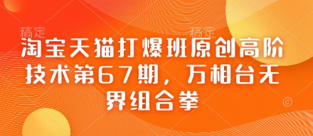 淘宝天猫打爆班原创高阶技术第67期，万相台无界组合拳-耐玩网创